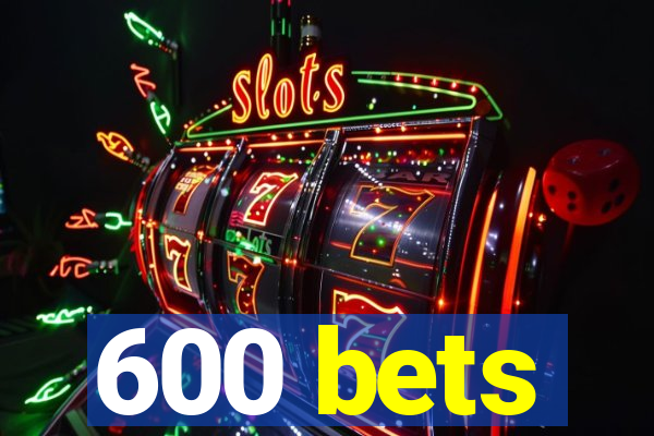 600 bets